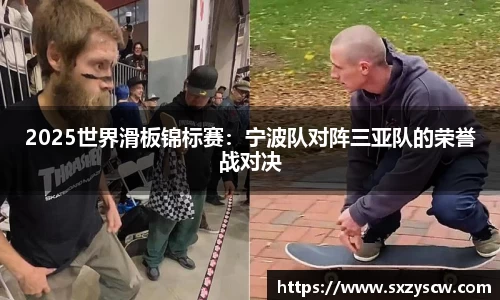 2025世界滑板锦标赛：宁波队对阵三亚队的荣誉战对决