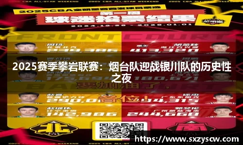 2025赛季攀岩联赛：烟台队迎战银川队的历史性之夜