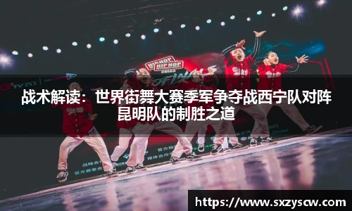 战术解读：世界街舞大赛季军争夺战西宁队对阵昆明队的制胜之道