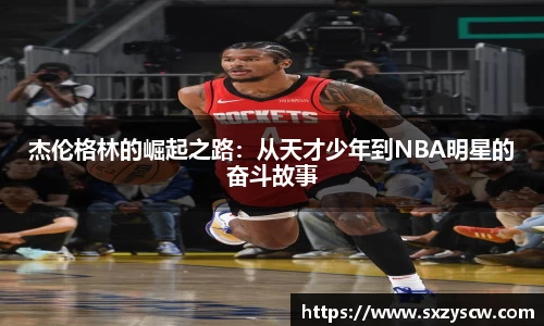 杰伦格林的崛起之路：从天才少年到NBA明星的奋斗故事