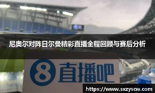 尼奥尔对阵日尔曼精彩直播全程回顾与赛后分析