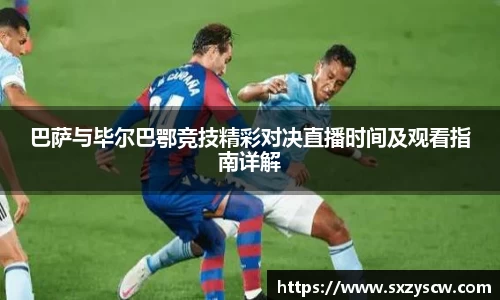 巴萨与毕尔巴鄂竞技精彩对决直播时间及观看指南详解