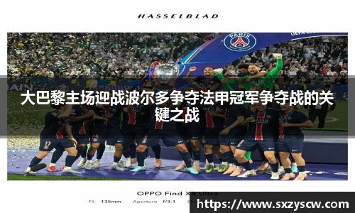 大巴黎主场迎战波尔多争夺法甲冠军争夺战的关键之战